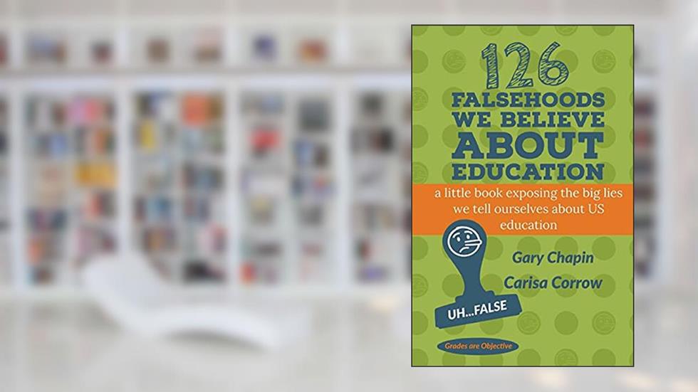 126 Falsehoods We Believe About Education, written by Carisa Corrow; Gary Chapin