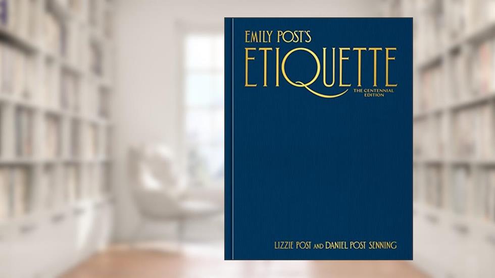 Emily Post's Etiquette, The Centennial Edition, written by Lizzie Post; Daniel Post Senning