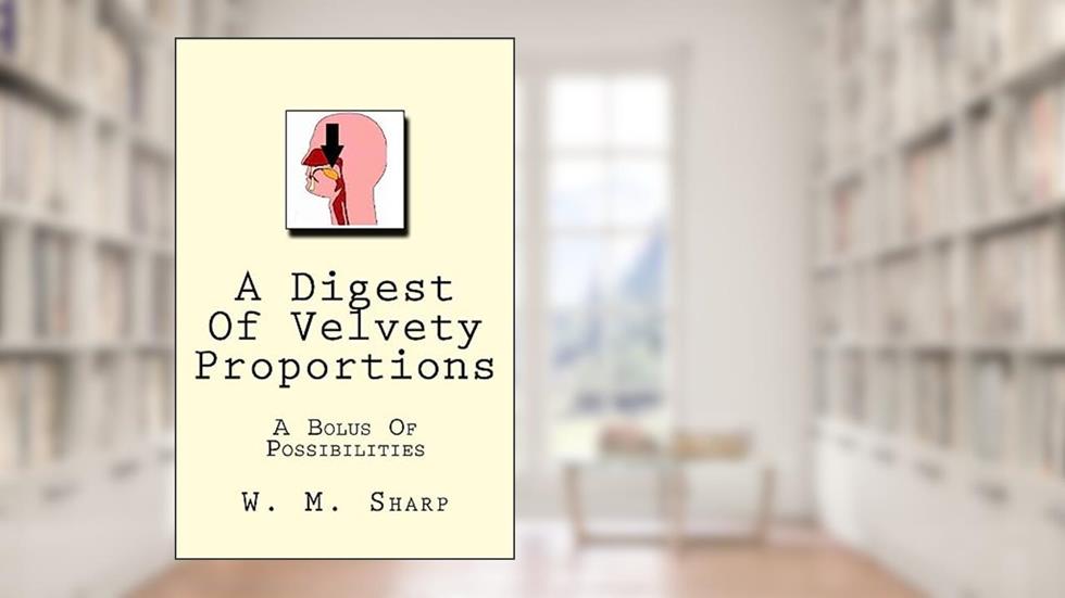 A Digest Of Velvety Proportions: A Bolus Of Possibilities, written by W. M. Sharp