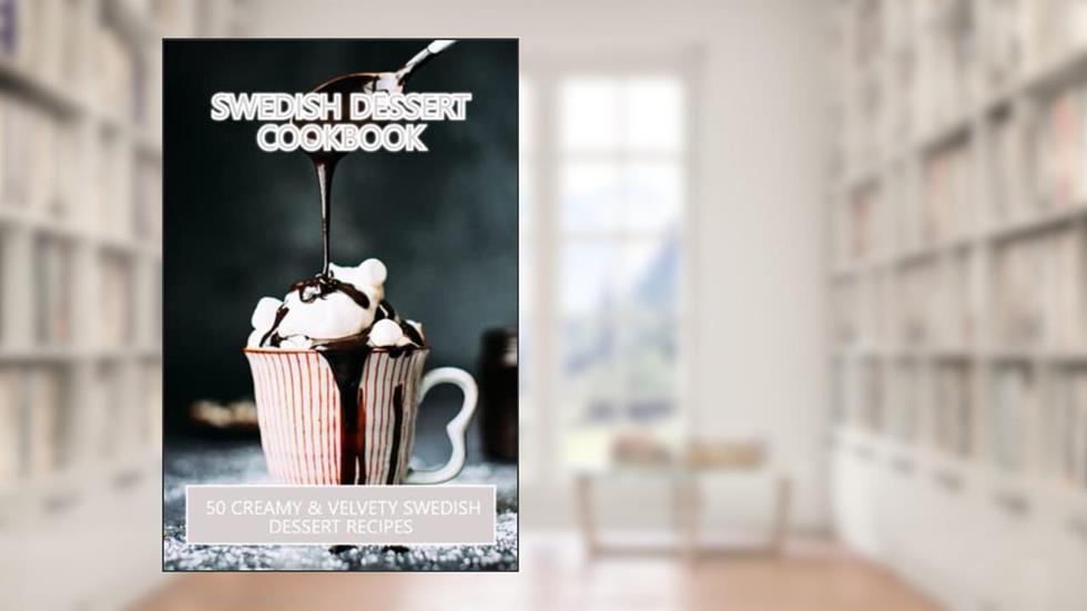 Swedish Dessert Cookbook: 50 Creamy & Velvety Swedish Dessert Recipes, written by Sheldon Mada