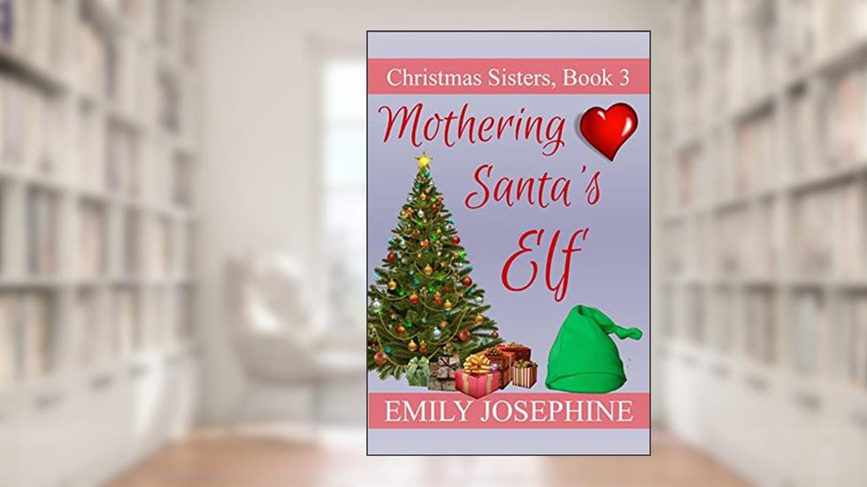 Mothering Santa's Elf: A Sweet Holiday Romance Novel (Christmas Sisters Book 3), written by Emily Josephine