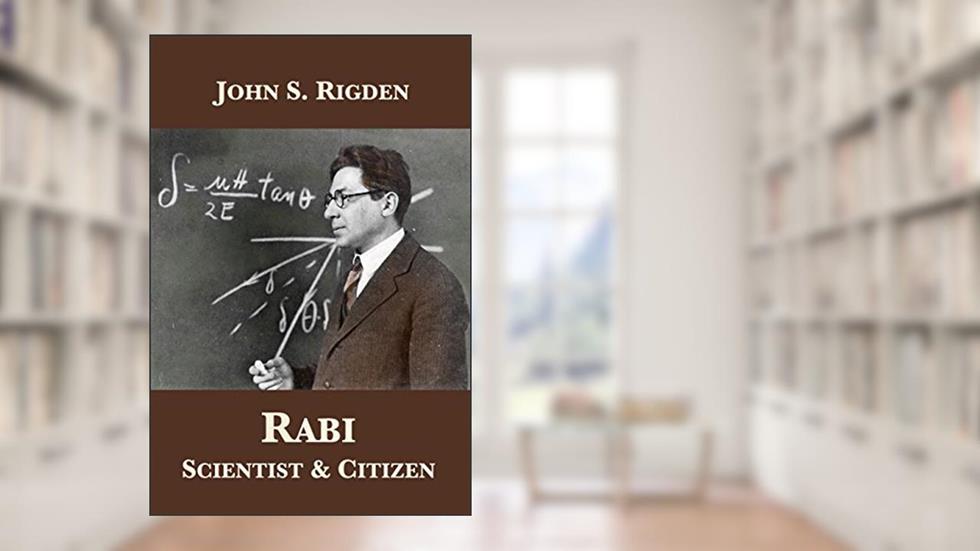 Rabi: Scientist & Citizen, written by John S. Rigden