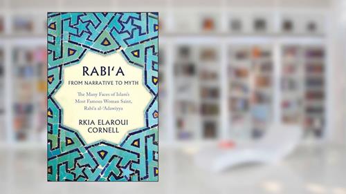 Cover from Rabi'a from Narrative to Myth: The Many Faces of Islam's Most Famous Woman Saint, Rabi'a Al-'Adawiyya, written by Rkia Elaroui Cornell