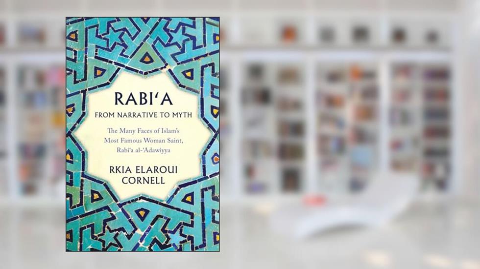 Rabi'a from Narrative to Myth: The Many Faces of Islam's Most Famous Woman Saint, Rabi'a Al-'Adawiyya, written by Rkia Elaroui Cornell