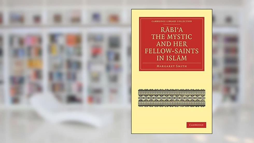 Rabi'a The Mystic and Her Fellow-Saints in Islam (Cambridge Library Collection - Religion), written by Margaret Smith