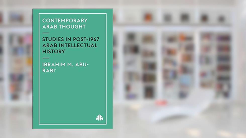 Contemporary Arab Thought: Studies in Post-1967 Arab Intellectual History, written by Ibrahim M. Abu-Rabi'