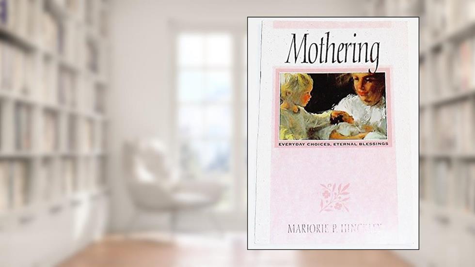 Mothering, written by Marjorie Pay Hinckley