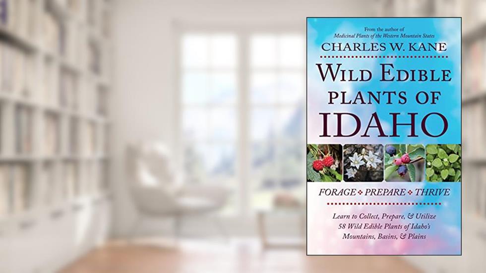 Wild Edible Plants of Idaho, written by Charles W. Kane