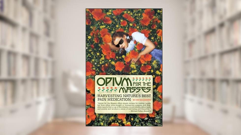 Opium for the Masses: Harvesting Nature's Best Pain Medication, written by Jim Hogshire