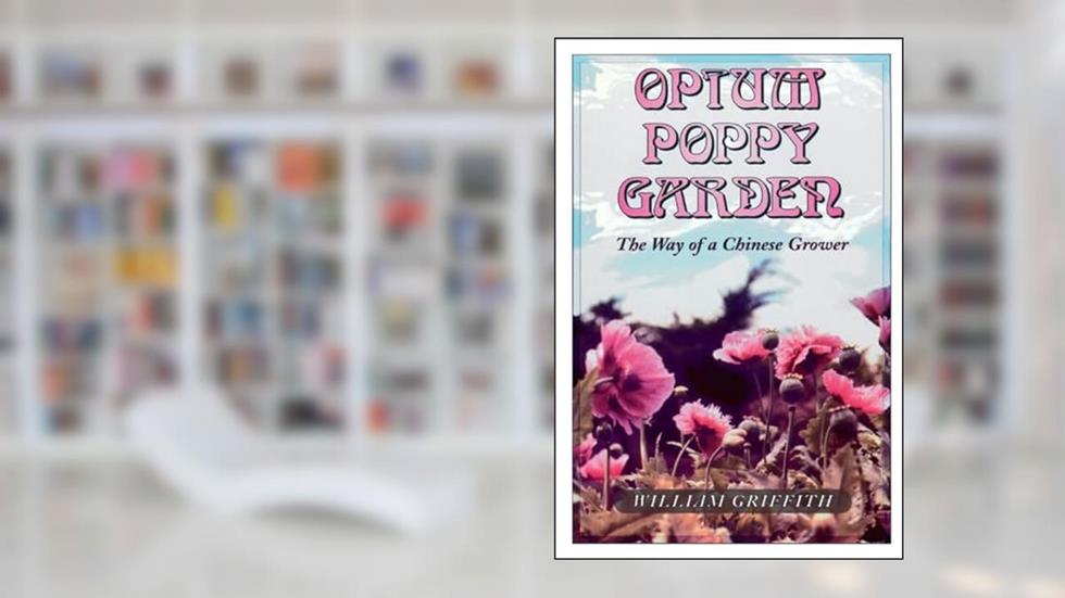 Opium Poppy Garden: The Way of a Chinese Grower, written by William Griffith