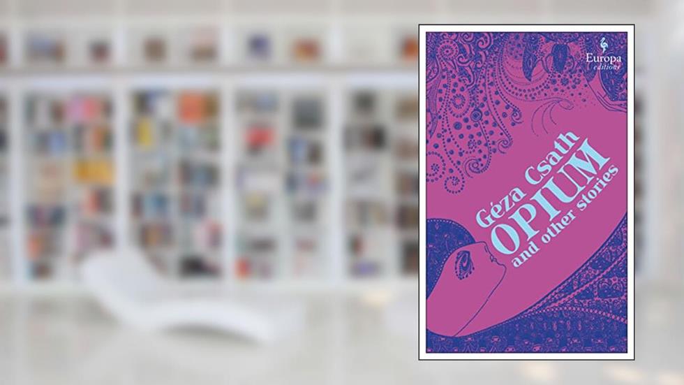 Opium and Other Stories, written by Geza Csath