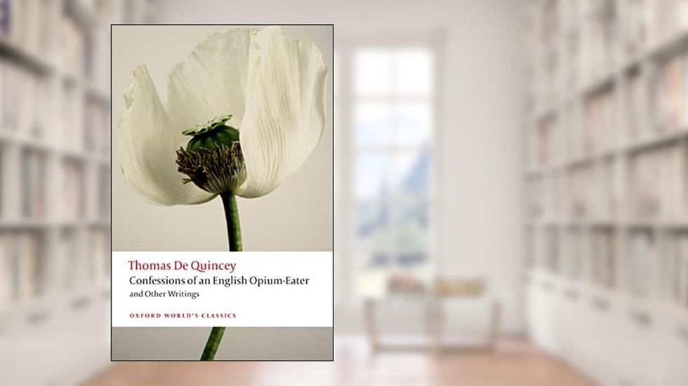 Confessions of an English Opium-Eater and Other Writings (Oxford World's Classics), written by Thomas De Quincey