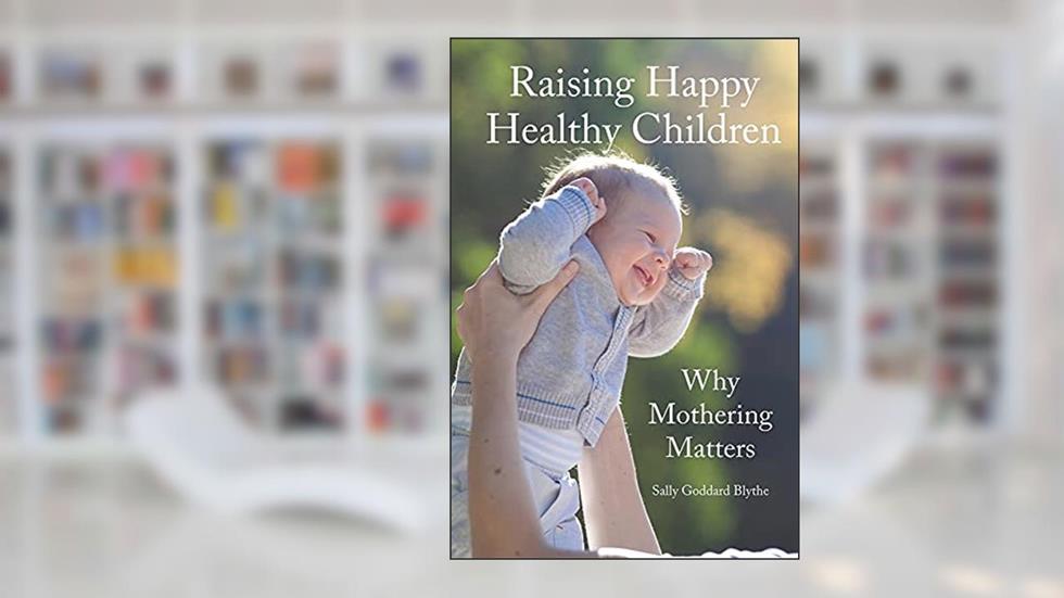 Raising Happy Healthy Children: Why Mothering Matters (Hawthorn Press Early Years), written by Sally Goddard Blythe