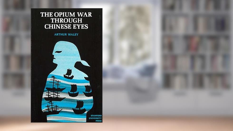 The Opium War Through Chinese Eyes, written by Arthur Waley