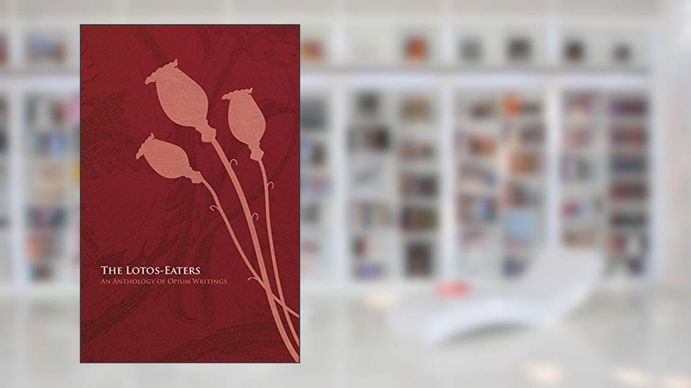 The Lotos-Eaters: An Anthology of Opium Writings, written by Various; M. M. Owen