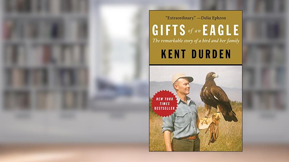 Gifts of an Eagle: The Remarkable Story of a Bird and Her Family, written by Kent Durden