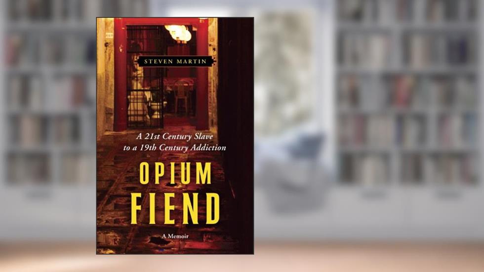 Opium Fiend: A 21st Century Slave to a 19th Century Addiction, written by Steven Martin