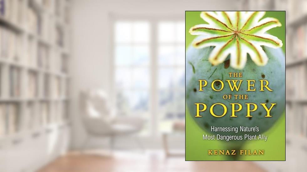 The Power of the Poppy: Harnessing Nature's Most Dangerous Plant Ally, written by Kenaz Filan