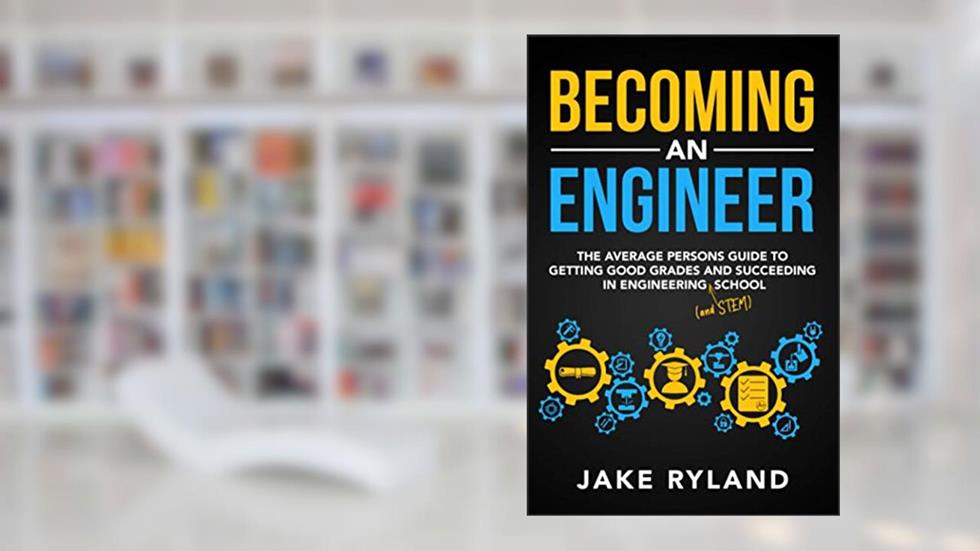 Becoming an Engineer: The Average Person's Guide to Getting Good Grades and Succeeding in Engineering and STEM School, written by Jake Ryland