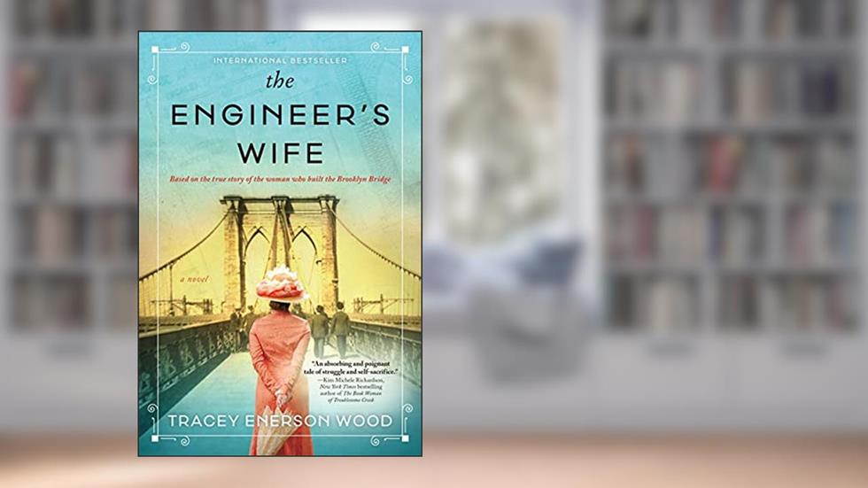 The Engineer's Wife: A Novel of the Brooklyn Bridge, written by Tracey Enerson Wood