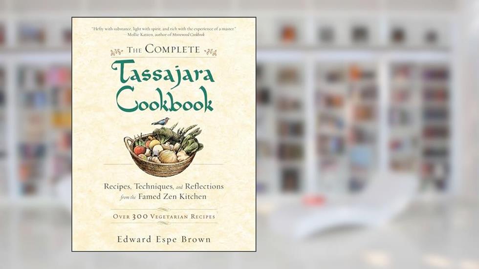 The Complete Tassajara Cookbook: Recipes, Techniques, and Reflections from the Famed Zen Kitchen, written by Edward Espe Brown