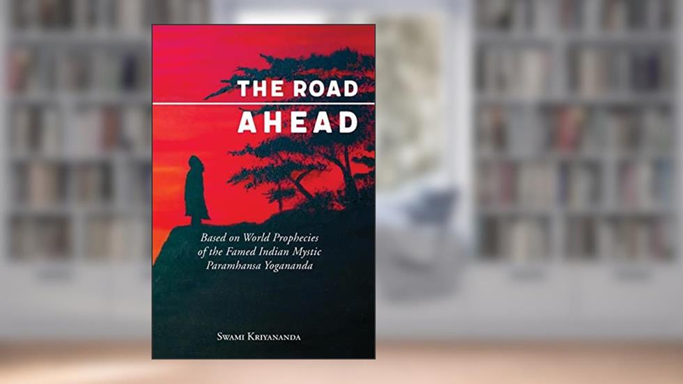 The Road Ahead: Based on World Prophecies of the Famed Indian Mystic Paramhansa Yogananda, written by Swami Kriyananda