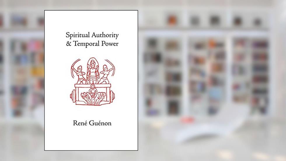 Spiritual Authority and Temporal Power, written by Rene Guenon