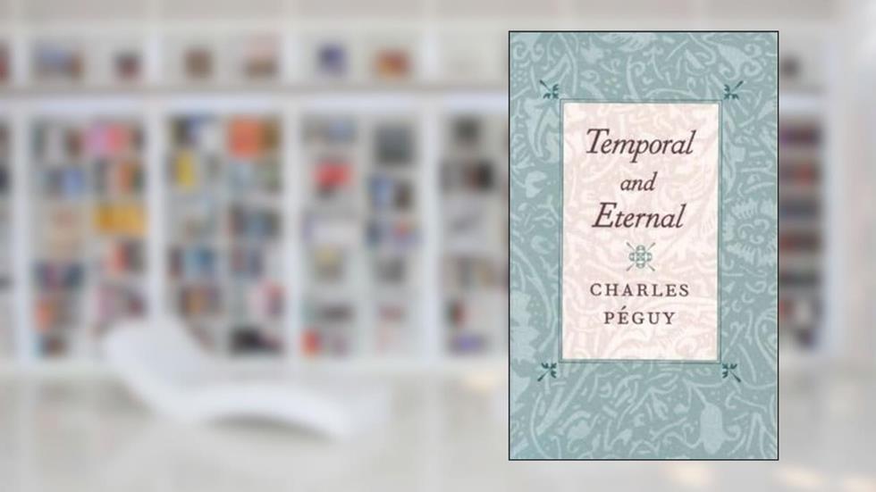 Temporal and Eternal, written by Charles Péguy