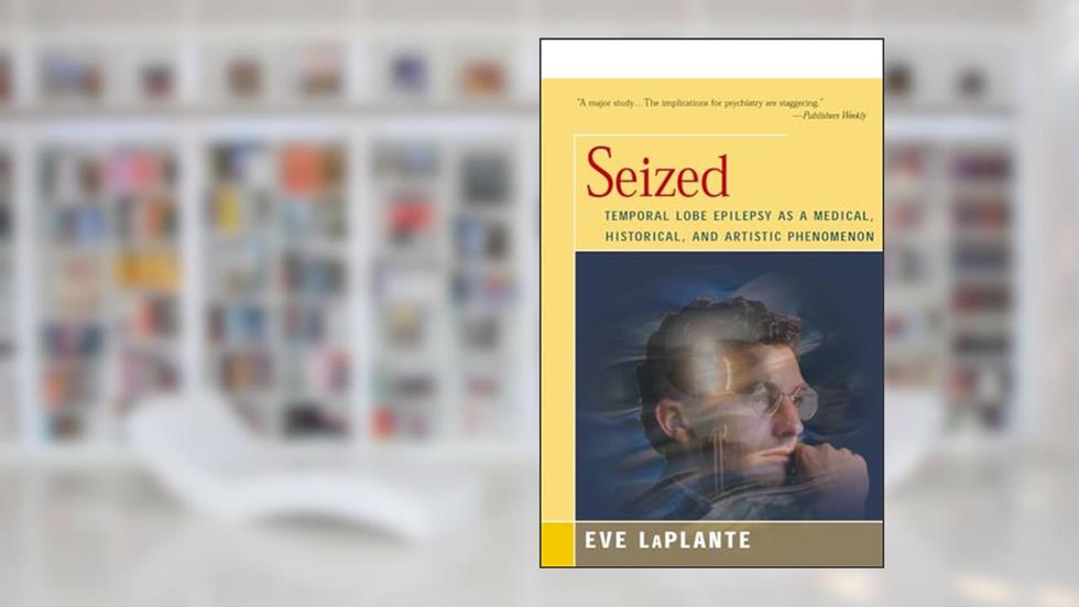 Seized: Temporal Lobe Epilepsy as a Medical, Historical, and Artistic Phenomenon, written by Eve LaPlante