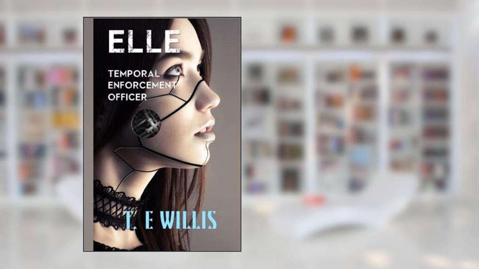 Elle, Temporal Enforcement Officer (The Temporal Series), written by T. E. Willis