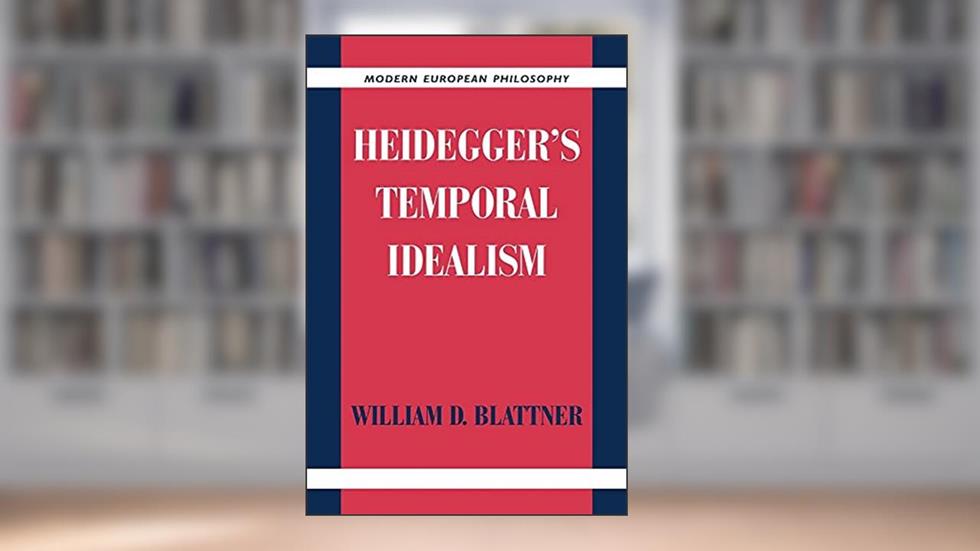 Heidegger's Temporal Idealism (Modern European Philosophy), written by William D. Blattner