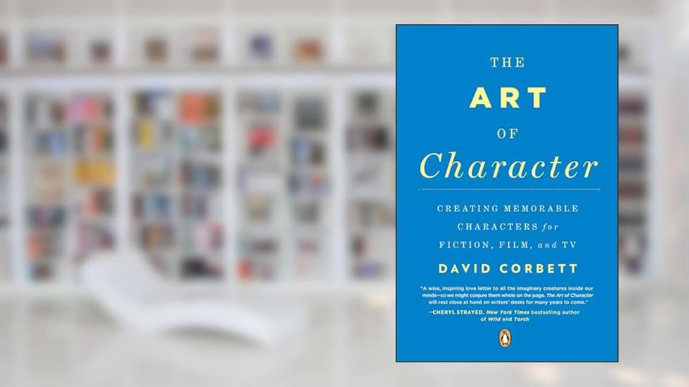 The Art of Character: Creating Memorable Characters for Fiction, Film, and TV, written by David Corbett