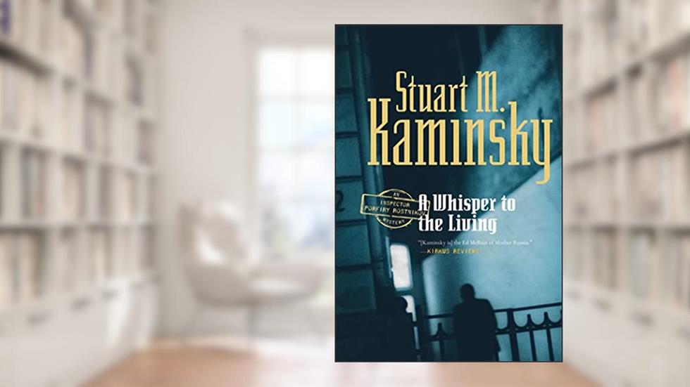 A Whisper to the Living: An Inspector Porfiry Rostnikov Mystery (Inspector Rostnikov, 16), written by Stuart M. Kaminsky