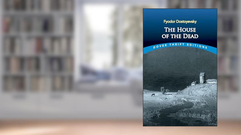 The House of the Dead (Dover Thrift Editions: Classic Novels), written by Fyodor Dostoyevsky