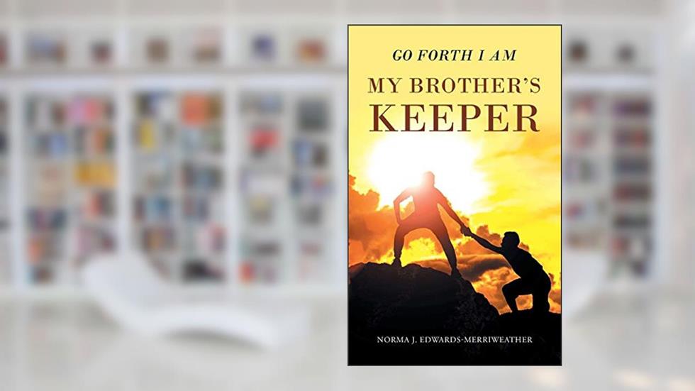 Go Forth I Am My Brother's Keeper, written by Norma J Edwards-Merriweather