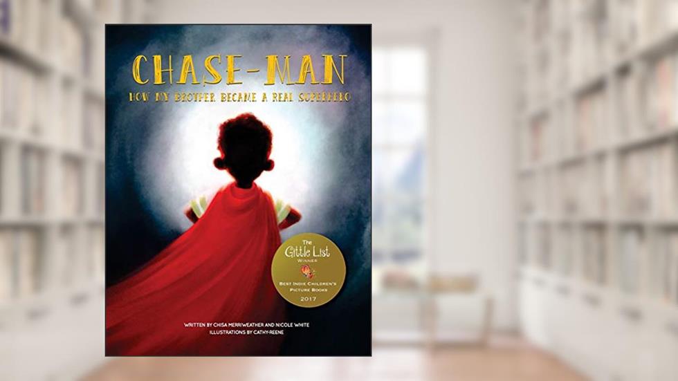 Chase-Man: How My Brother Became a Real Superhero, written by Chisa Merriweather; Nicole White