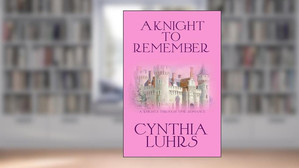 A Knight to Remember: Merriweather Sisters Time Travel (A Knights Through Time Romance), written by Cynthia Luhrs