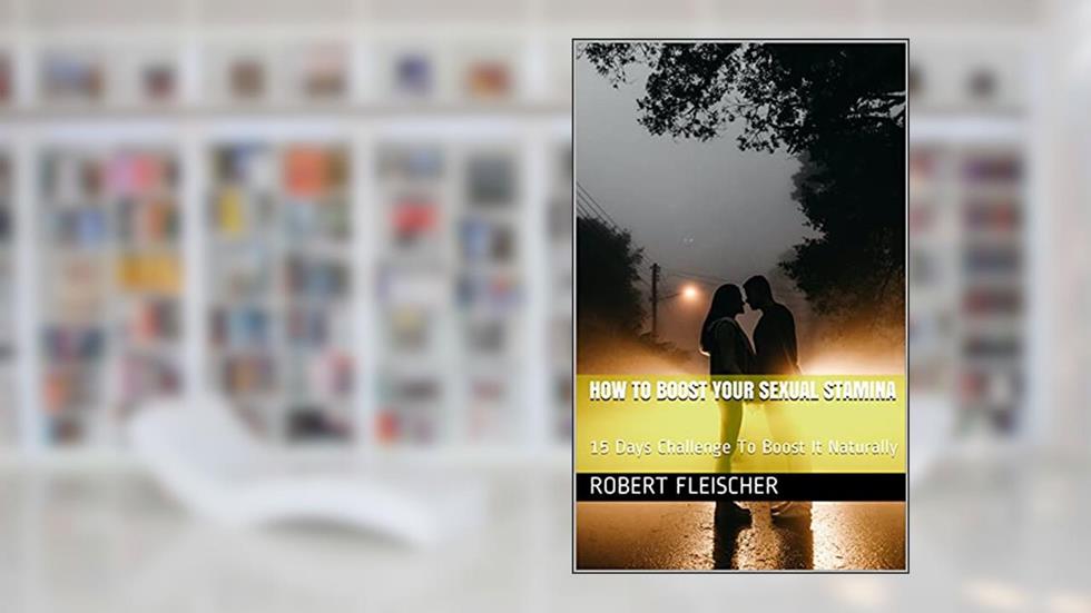 How To Boost Your Sexual Stamina: 15 Days Challenge To Boost It Naturally, written by Robert Fleischer