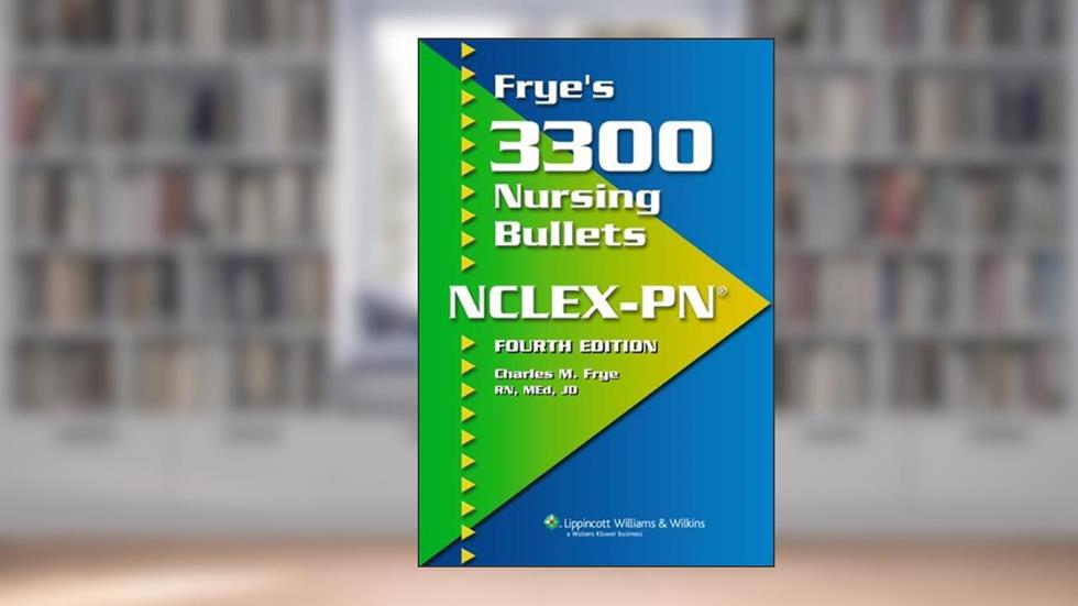 Fryes 3300 Nursing Bullets Nclex-pn, 4TH EDITION, written by Charles M. Frye