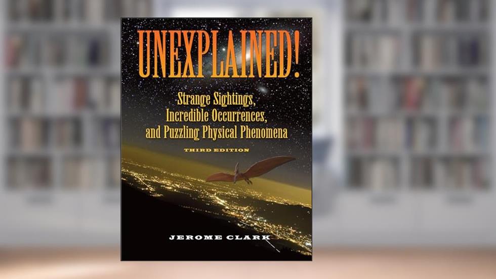 Unexplained!: Strange Sightings, Incredible Occurrences, and Puzzling Physical Phenomena (The Real Unexplained! Collection), written by Jerome Clark