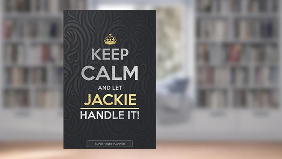 Jackie: Keep Calm And Let Jackie Handle It - Jackie Name Custom Gift Planner Calendar Notebook Journal, written by Jennie's Planners