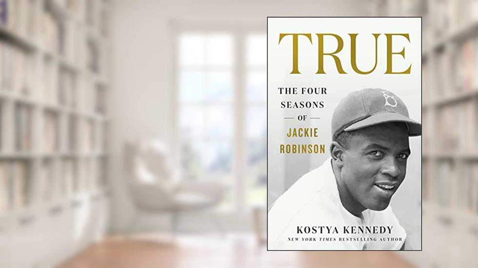 True: The Four Seasons of Jackie Robinson, written by Kostya Kennedy