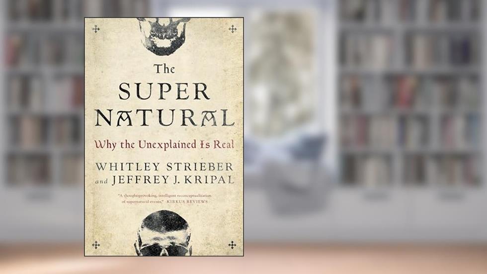 The Super Natural: Why the Unexplained Is Real, written by Whitley Strieber; Jeffrey J. Kripal