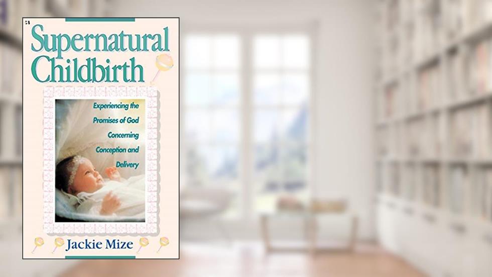 Supernatural Childbirth, written by Jackie Mize