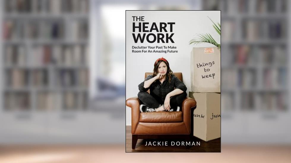 The Heart Work: Declutter Your Past To Make Room For An Amazing Future, written by Jackie Dorman