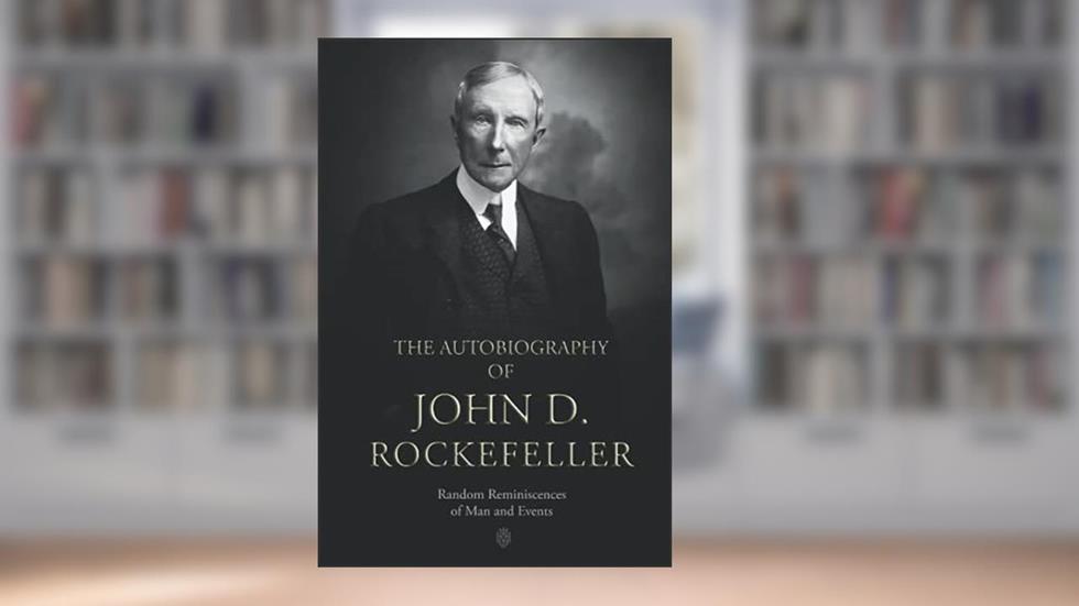 The Autobiography of John D. Rockefeller: Random Reminiscences of Man and Events, written by John D. Rockefeller