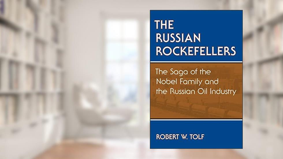 The Russian Rockefellers: The Saga of the Nobel Family and the Russian Oil Industry, written by Robert W. Tolf