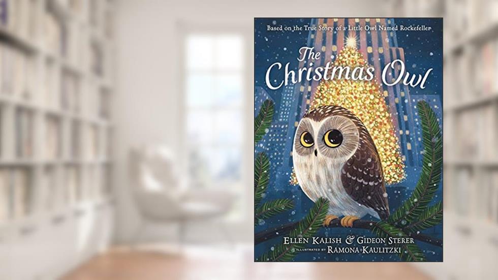 The Christmas Owl: Based on the True Story of a Little Owl Named Rockefeller, written by Gideon Sterer; Ellen Kalish