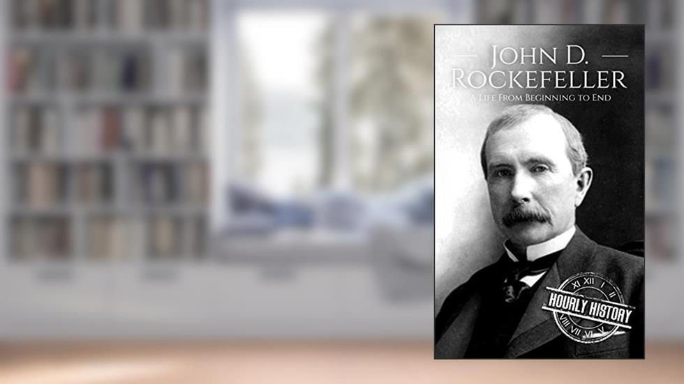 John D. Rockefeller: A Life From Beginning to End (Biographies of Business Leaders), written by Hourly History