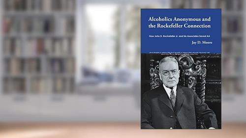 Cover from Alcoholics Anonymous and the Rockefeller Connection: How John D. Rockefeller Jr. and his Associates Saved AA, written by Jay D. Moore
